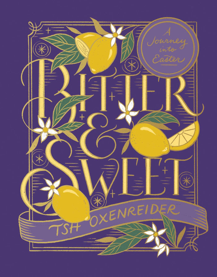 Bitter and Sweet: A Journey into Easter, by Tsh Oxenreider
